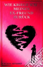 Wie kriege ich meinen Ex Freund zurück. E-book. Formato EPUB ebook