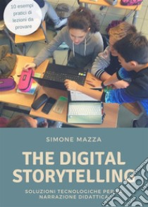 The Digital Storytelling: Soluzioni tecnologiche per la narrazione didattica. E-book. Formato Mobipocket ebook di Simone Mazza