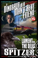 A Dinosaur Is A Man's Best Friend: 'A Lament for the Dead' (A Dinosaur Is A Man's Best Friend (A Serialized Novel), #6). E-book. Formato EPUB ebook