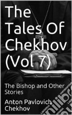 The Tales Of Chekhov (Vol 7): The Bishop and Other Stories. E-book. Formato Mobipocket ebook