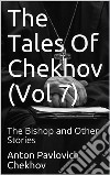 The Tales Of Chekhov (Vol 7): The Bishop and Other Stories. E-book. Formato Mobipocket ebook