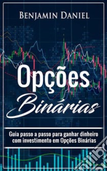 Opções BináriasGuia passo a passo para ganhar dinheiro com investimento em opções binárias. E-book. Formato EPUB ebook di Benjamin Daniel