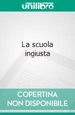 La scuola ingiusta. E-book. Formato EPUB