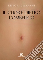 Il Cuore Dietro L’Ombelico. E-book. Formato EPUB ebook