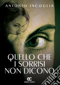 Quello che i sorrisi non dicono. E-book. Formato EPUB ebook di Antonio Incoglia