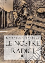 Le nostre radici. E-book. Formato Mobipocket ebook