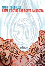 Come l'acqua che scava la roccia. E-book. Formato EPUB ebook