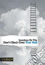 Don’t Climb Over That Wall. E-book. Formato EPUB ebook