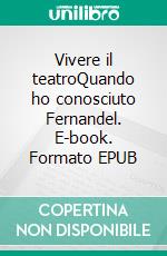 Vivere il teatroQuando ho conosciuto Fernandel. E-book. Formato EPUB ebook