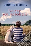 La cosa più incredibile. E-book. Formato EPUB ebook