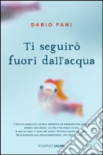 Ti seguirò fuori dall'acqua. E-book. Formato EPUB ebook