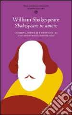 Shakespeare in amore: Canzoni, sonetti e brani scelti. E-book. Formato EPUB ebook