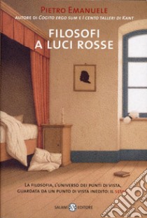 Filosofi a luci rosse. La filosofia, l'universo dei punti di vista, guardata da un punto di vista inedito: il sesso. E-book. Formato PDF ebook di Pietro Emanuele