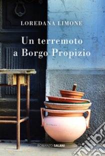 Un terremoto a Borgo Propizio: Le storie di Borgo Propizio. E-book. Formato EPUB ebook di Loredana Limone