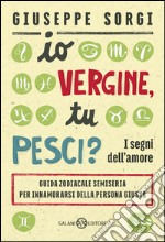 Io Vergine, tu Pesci?: I segni dell'amore - Guida zodiacale semiseria per innamorarsi della persona giusta. E-book. Formato PDF ebook