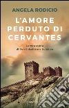 L' amore perduto di Cervantes. E-book. Formato PDF ebook di Angela Rodicio