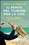 Il senso del tumore per la vita. Un anno nel reparto «Rari e stravaganti». E-book. Formato EPUB ebook di Paolo Colonnello