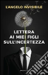 Lettera ai miei figli sull'incertezza. E-book. Formato EPUB ebook di L'Angelo invisibile