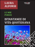 Le mie poesie: Istantanee di vita quotidiana. E-book. Formato EPUB ebook