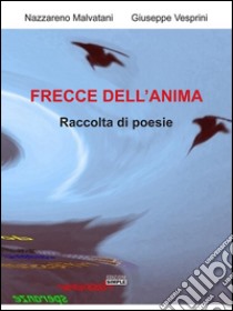 Frecce dell'anima: Raccolta di poesie. E-book. Formato Mobipocket ebook di Nazzareno Malvatani