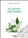 Il giglio nel pozzo. E-book. Formato Mobipocket ebook di Laura Alfonsi