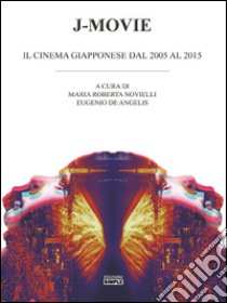 J-Movie: il cinema giapponese dal 2005 al 2015. E-book. Formato EPUB ebook di Maria Roberta Novielli