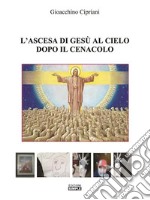 L'ascesa di Gesu' al cielo dopo il cenacolo. E-book. Formato Mobipocket ebook