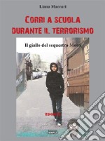 Corri a scuola durante il terrorismo: il giallo del sequestro Moro. E-book. Formato Mobipocket