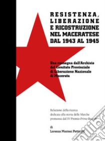 Resistenza, Liberazione e ricostruzione nel Maceratese dal 1943 al 1945una rassegna dell'Archivio CPLN di Macerata. E-book. Formato EPUB ebook di Lorenzo Montesi Pettinelli