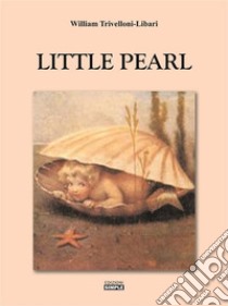 Little Pearl. E-book. Formato EPUB ebook di William Trivelloni