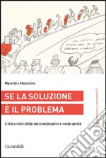 Se la soluzione è il problema: Il falso mito della razionalizzazione nella sanità. E-book. Formato PDF ebook