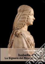 Isabella d'Este: La Signora del Rinascimento. E-book. Formato PDF