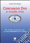Cercando Dio a modo mio. E-book. Formato EPUB ebook di Gianni Monduzzi