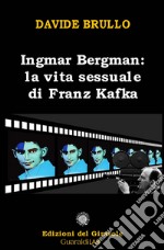 Ingmar Bergman: la vita sessuale di Franz Kafka. E-book. Formato EPUB ebook