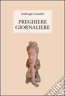 Preghiere giornaliere. E-book. Formato PDF ebook di Ambrogio Lizambri