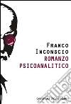 Romanzo psicoanalitico. E-book. Formato EPUB ebook di Franco Inconscio