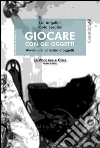 Giocare con gli oggetti. Avvicinarsi al teatro d'oggetti. E-book. Formato PDF ebook di Luì Angelini