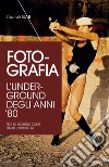 Foto-grafia: L'underground degli anni '80. E-book. Formato PDF ebook di Mariacristina Serafini