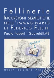 Fellinerie - Nuova edizione: Incursioni semiotiche nell'immaginario di Federico Fellini. E-book. Formato PDF ebook di Paolo Fabbri