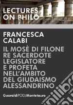 Il Mosè di Filone re sacerdote legislatore e profeta nell'ambito del giudaismo alessandrino. E-book. Formato PDF ebook