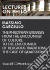 The Philonian Exegesis from the Encounter of Culture to the Encounter of Religious Traditions: the Case of Quaestiones. E-book. Formato PDF ebook