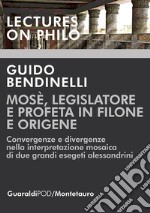 Mosè,  legislatore e profeta  in Filone e Origene: Convergenze e divergenze nella interpretazione mosaica di due grandi esegeti alessandrini. E-book. Formato PDF ebook