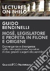 Mosè,  legislatore e profeta  in Filone e Origene: Convergenze e divergenze nella interpretazione mosaica di due grandi esegeti alessandrini. E-book. Formato PDF ebook