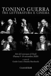 Tonino Guerra tra letteratura e cinema: Atti del convegno di Studi (Parma 9 -10 novembre 2020). E-book. Formato PDF ebook di Guido Conti