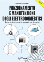 Funzionamento e manutenzione degli elettrodomestici: Inconvenienti, guasti e anomalie più frequenti. E-book. Formato PDF ebook