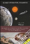 Quale futuro per l'umanità?: Sovrappopolazione, sfruttamento eccessivo delle delle risorse terrestri, ricerca di pianeti abitabili, religioni e armamenti: ecco i noccioli della questione!. E-book. Formato PDF ebook