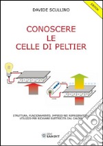 Conoscere le celle di Peltier: Struttura, funzionamento, impiego nei refrigeratori, utilizzo per ricavare elettricità dal calore. E-book. Formato PDF ebook