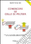 Conoscere le celle di Peltier: Struttura, funzionamento, impiego nei refrigeratori, utilizzo per ricavare elettricità dal calore. E-book. Formato PDF ebook