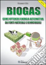 Biogas: Come ottenere energia alternativa da fonti naturali e rinnovabili. E-book. Formato PDF ebook