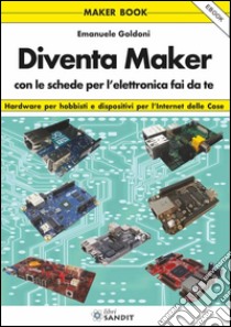 Diventa Maker: con le schede per l'elettronica fai da te. E-book. Formato PDF ebook di Emanuele Goldoni